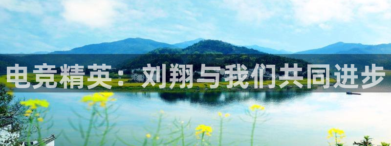 火狐电竞体育官网：电竞精英：刘翔与我们共同进步